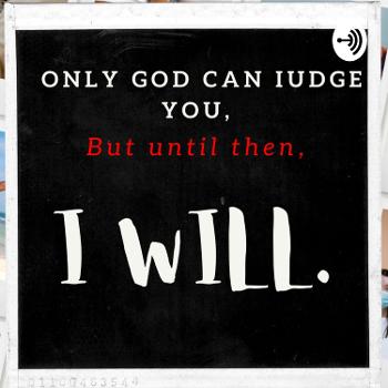 Only God Can Judge You, But Until Then, I Will