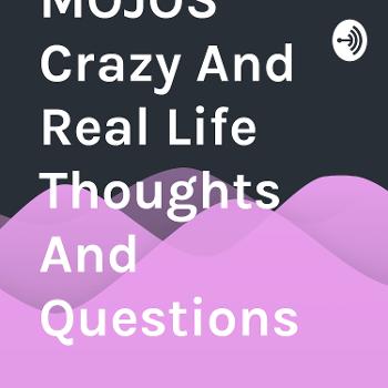 MOJOS Crazy And Real Life Thoughts And Questions