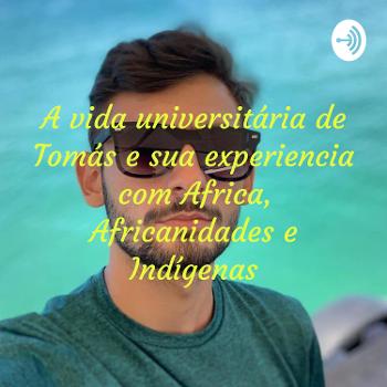 A vida universitária de Tomás e sua experiencia com Africa, Africanidades e Indígenas: Cultura e Soc