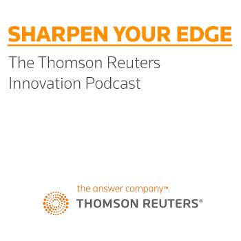 Sharpen Your Edge - The Thomson Reuters Innovation Podcast Series