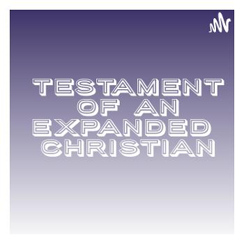 Testament of an Expanded Christian