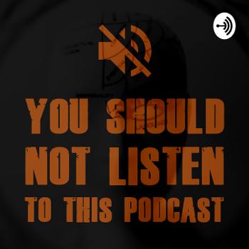 You should not listen to this podcast