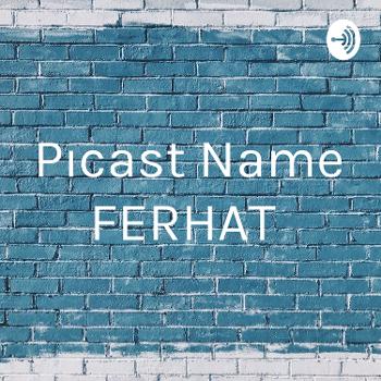 Pıcast Name FERHAT