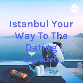 Istanbul Your Way To The Dating Culture