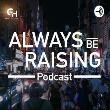 Always Be Raising Podcast - by G&H Ventures