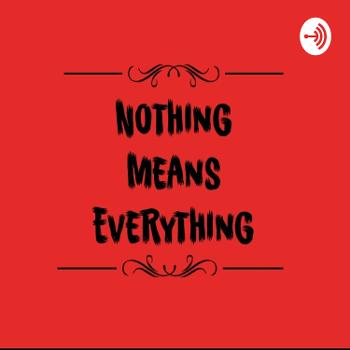 Nothing Means Everything Podcast