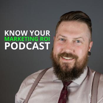 Know Your Marketing ROI Podcast