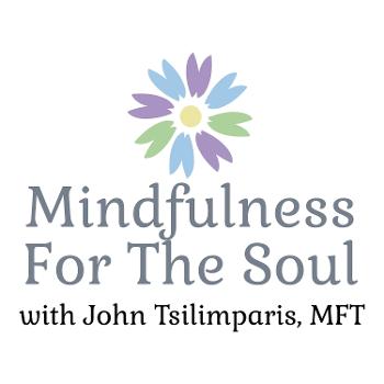 MINDFULNESS FOR THE SOUL - with John Tsilimparis, MFT
