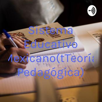 Sistema Educativo Mexicano(tTeoría Pedagógica)