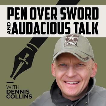 Pen Over Sword and Audacious Talk with Dennis Collins