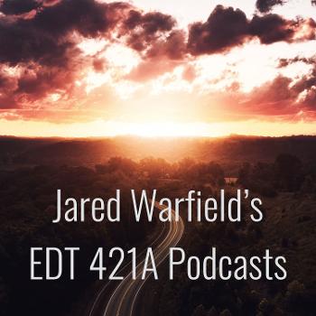 Jared Warfield's EDT 421A Podcasts