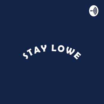 Stay Lowe Podcast