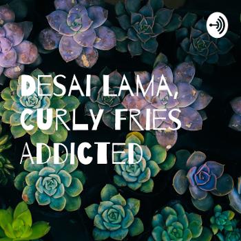Desai Lama, Curly Fries Addicted