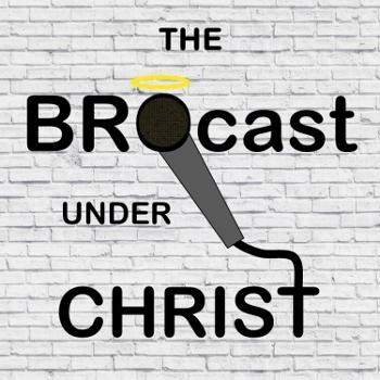 The BROcast Under Christ