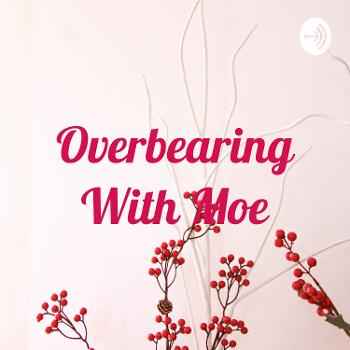 Overbearing With Moe