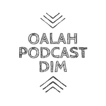 Podcast Oalah Dim