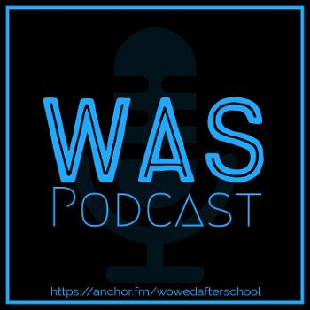 WAS (Wowed After School) Podcast