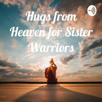 Hugs from Heaven for Sister Warriors