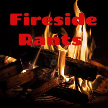 Fireside Rants