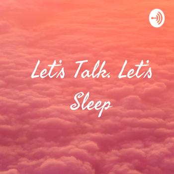 Let's Talk. Let's Sleep