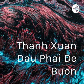 Thanh Xuan Dau Phai De Buon