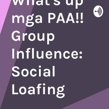 What's up mga PAA!! Group Influence: Social Loafing