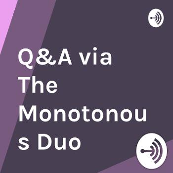 Q&A via The Monotonous Duo