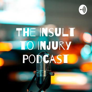 The Insult to Injury Podcast