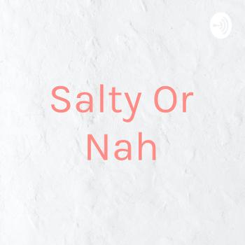 Salty Or Nah
