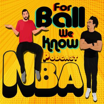 For Ball We Know - NBA Podcast