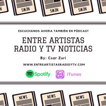 Entre Artistas Radio y Tv Noticias By: Csar Zuri