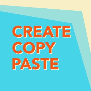 Create, Copy, Paste!