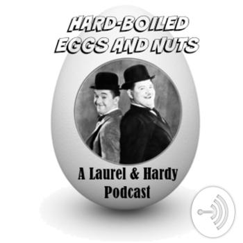 Hard-Boiled Eggs and Nuts - A Laurel & Hardy Podcast