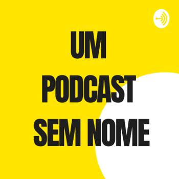 Um Podcast Sem Nome