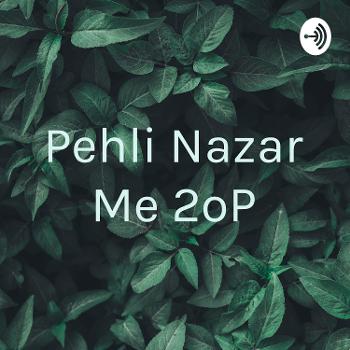 Pehli Nazar Me 2oP