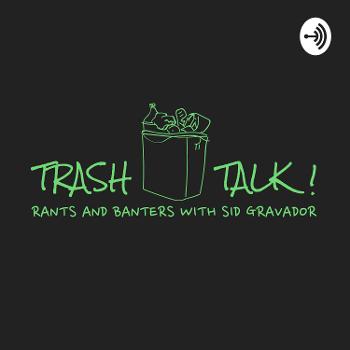 Trash Talk: Rants and Banters with Sid Gravador