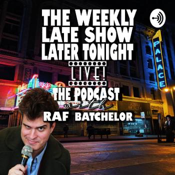 THE WEEKLY LATE SHOW LATER TONIGHT LIVE! THE PODCAST