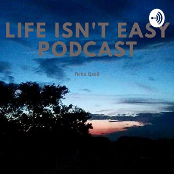 Life Isn't Easy Podcast
