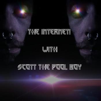 The Internet! with Scott The Pool Boy
