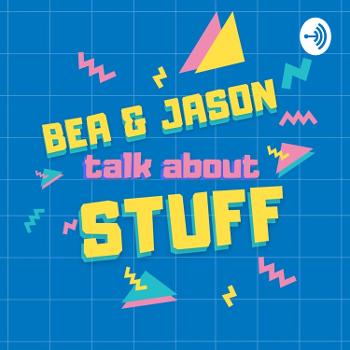 Bea And Jason Talk About Stuff