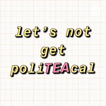 let's not get poliTEAcal