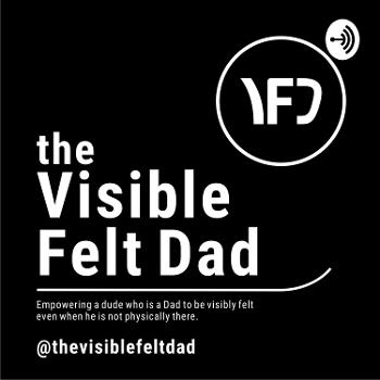 the Visible Felt Dad - empowering a Dude to be a great Dad