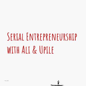 Serial Entrepreneurship with Ali & Upile