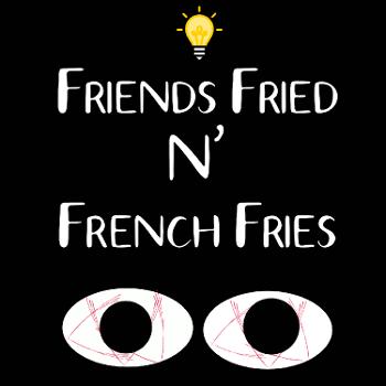 Friends Fried N