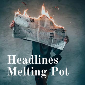 Headlines Melting Pot