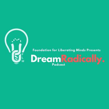 FLM Presents: DreamRadically Podcast