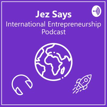 Jez Says - International Entrepreneurship