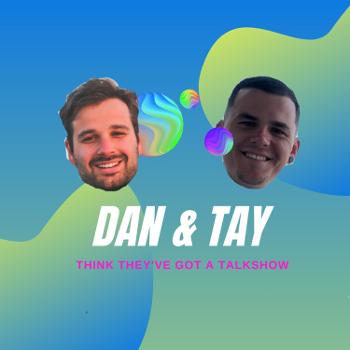 Dan and Tay Think they've got a Talkshow