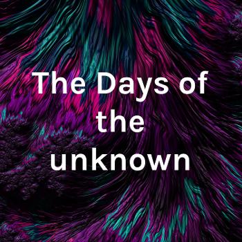 The Days of the unknown