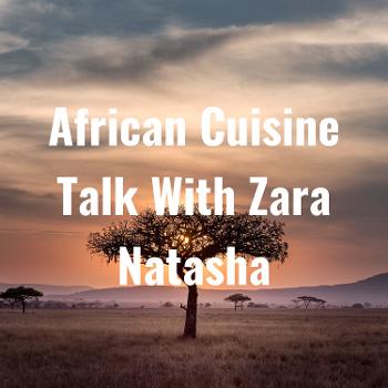African Cuisine Talk With Zara Natasha